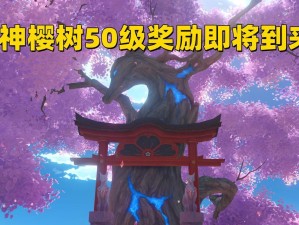 原神神樱树50级解锁条件一览（如何解锁神樱树等级50？原神玩家必看的攻略）